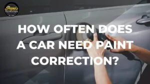 how often does a car need paint correction papa's precision detailing in owen sound, on